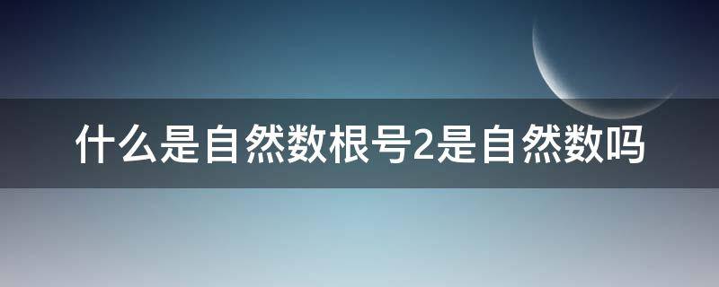 什么是自然数根号2是自然数吗 根号2属于自然数吗?