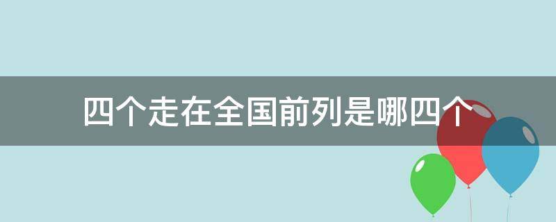 四个走在全国前列是哪四个 四个走在全省前列