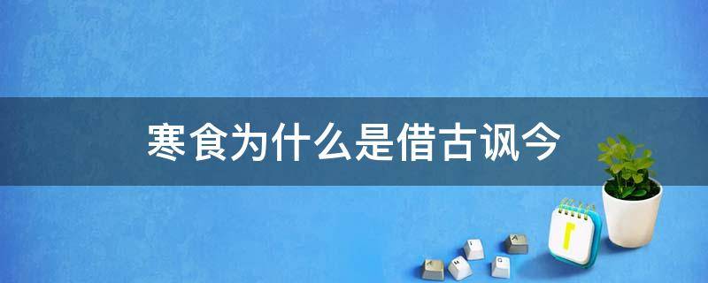 寒食为什么是借古讽今 为什么说寒食是借古讽今