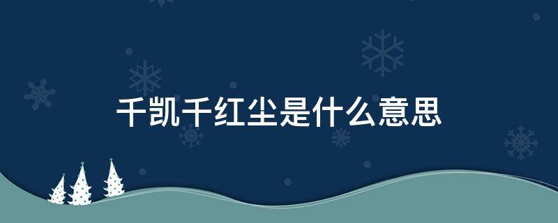 千凯千红尘是什么意思（千凯千为什么叫红尘）