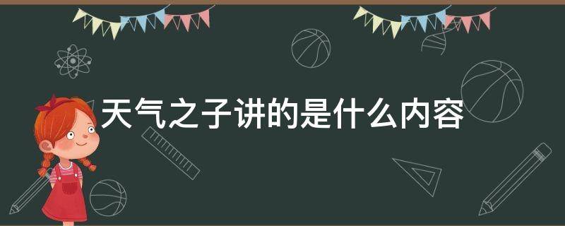 天气之子讲的是什么内容 天气之子的主要内容是什么