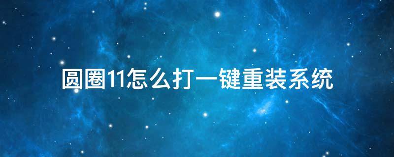 圆圈11怎么打一键重装系统