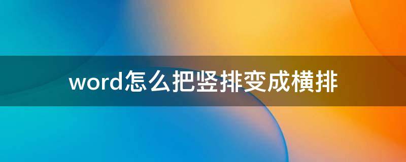 word怎么把竖排变成横排（word怎样把竖排变横排）