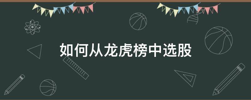 如何从龙虎榜中选股 超实用的龙虎榜选股技巧