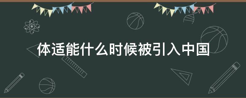 体适能什么时候被引入中国（体适能这一健康新概念什么时候被引入中国）