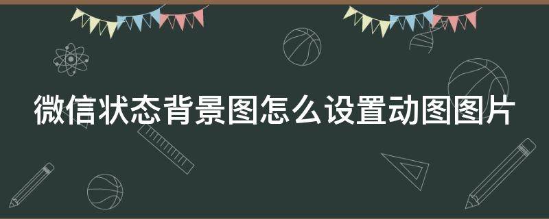 微信状态背景图怎么设置动图图片 微信状态背景图动态怎么弄