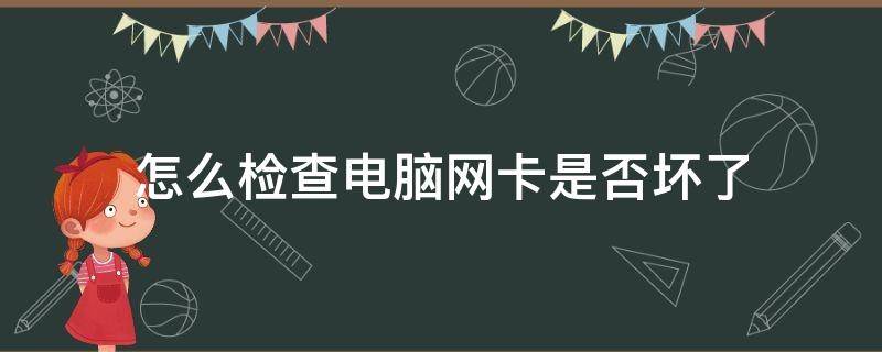 怎么检查电脑网卡是否坏了 如何查看电脑网卡是否损坏