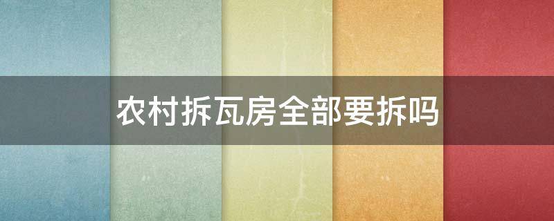 农村拆瓦房全部要拆吗（农村的瓦房拆了还能建房子吗?）