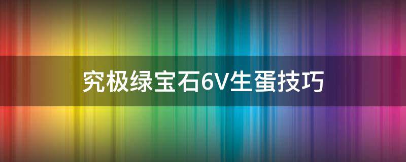 究极绿宝石6V生蛋技巧（究极绿宝石如何生蛋）