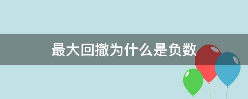 最大回撤为什么是负数 最大回撤率是负数是怎么回事