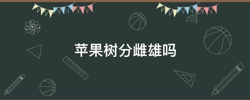 苹果树分雌雄吗 苹果树分雌雄吗?