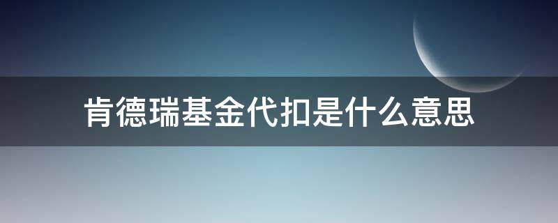 肯德瑞基金代扣是什么意思 肯特瑞基金代扣是怎么回事