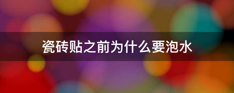 瓷砖贴之前为什么要泡水 瓷砖贴之前为什么要泡在水里