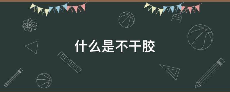 什么是不干胶 不干胶标贴纸
