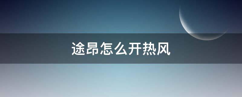 途昂怎么开热风 途昂怎么开热风和冷风