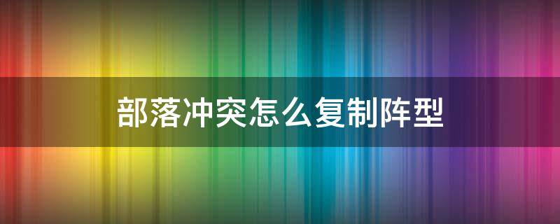 部落冲突怎么复制阵型 国服部落冲突怎么复制阵型