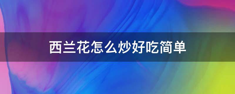 西兰花怎么炒好吃简单 素炒西兰花怎么炒好吃简单