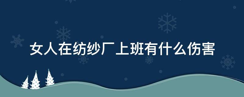 女人在纺纱厂上班有什么伤害 纺织厂上班有危害吗