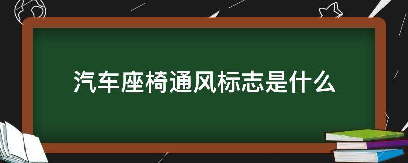 汽车座椅通风标志是什么 汽车座椅通风啥意思