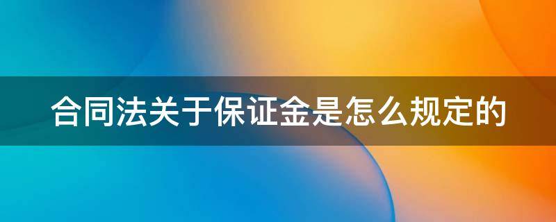 合同法关于保证金是怎么规定的 合同法保证金缴纳比例