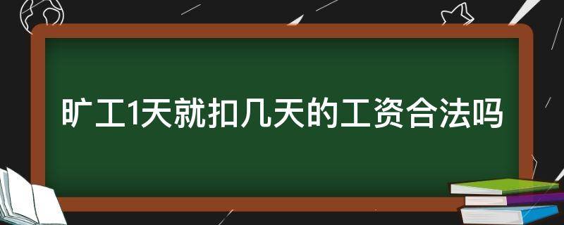 旷工1天就扣几天的工资合法吗（旷工一天扣的是三天基本工资吗）