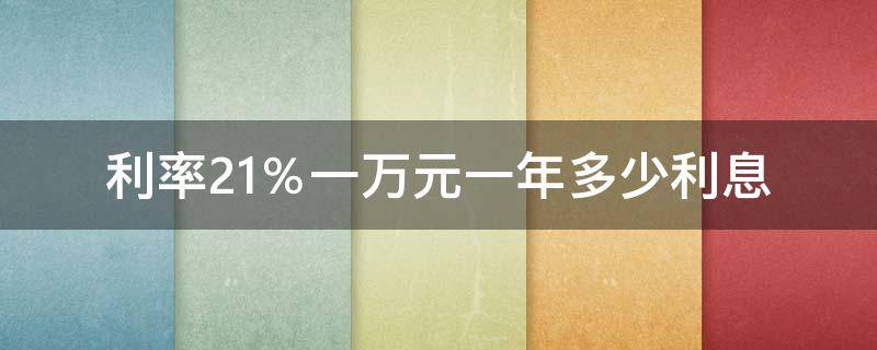 利率2.1％一万元一年多少利息（年利率2.1一万一年多少钱）