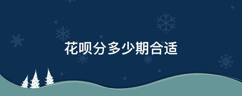 花呗分多少期合适 花呗分多少期