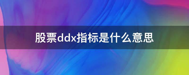 股票ddx指标是什么意思（股票的ddy是个什么指标）