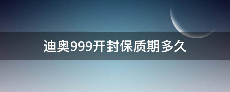 迪奥999开封保质期多久 迪奥999开封后用几年