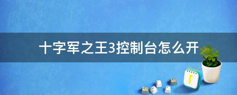 十字军之王3控制台怎么开（十字军之王3 开启控制台）