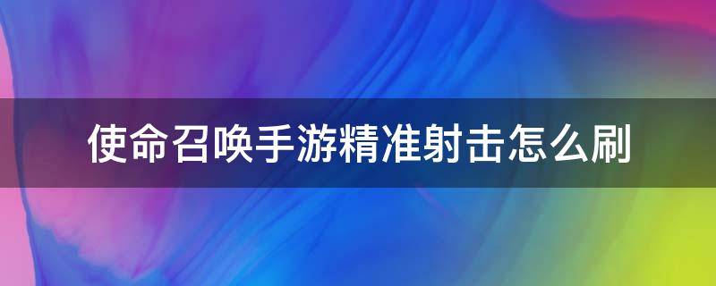 使命召唤手游精准射击怎么刷 使命召唤刷精确射击