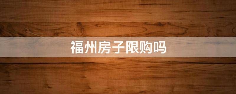 福州房子限购吗 福州房子限购吗?