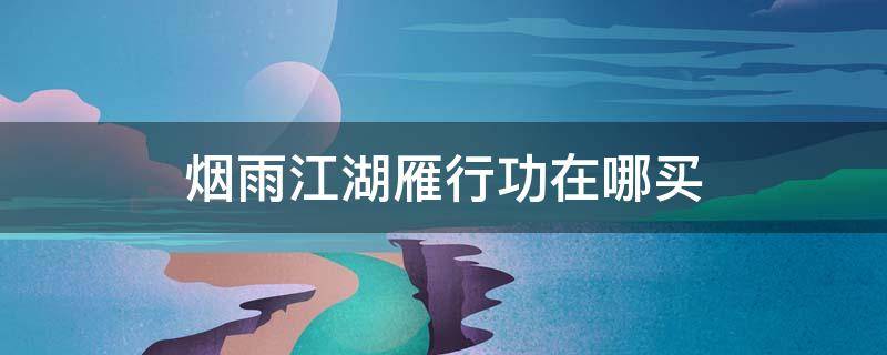 烟雨江湖雁行功在哪买 烟雨江湖金雁功在哪买