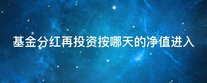 基金分红再投资按哪天的净值进入 基金分红再投是复利吗