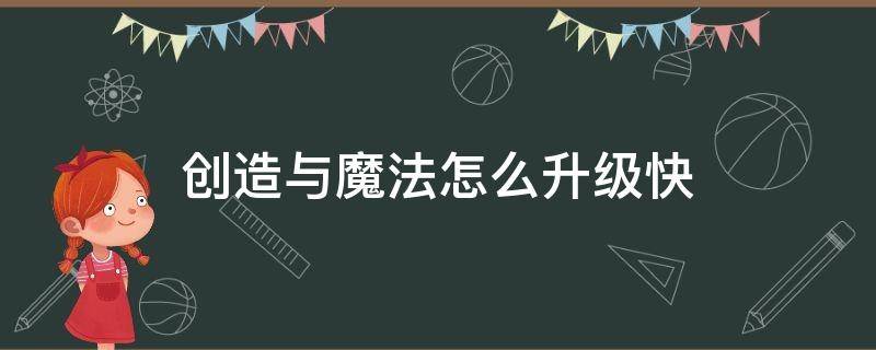 创造与魔法怎么升级快 创造与魔法怎么升级快40级