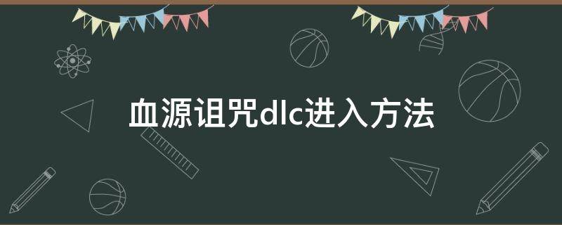 血源诅咒dlc进入方法（血源诅咒进入dlc的方法）