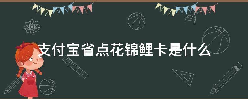 支付宝省点花锦鲤卡是什么 支付宝省钱锦鲤卡有什么用