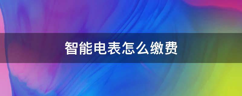 智能电表怎么缴费 智能电表怎么用手机缴费