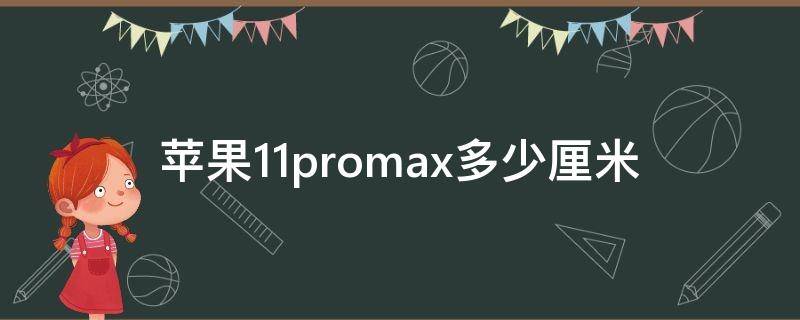 苹果11promax多少厘米 苹果11ProMax多大