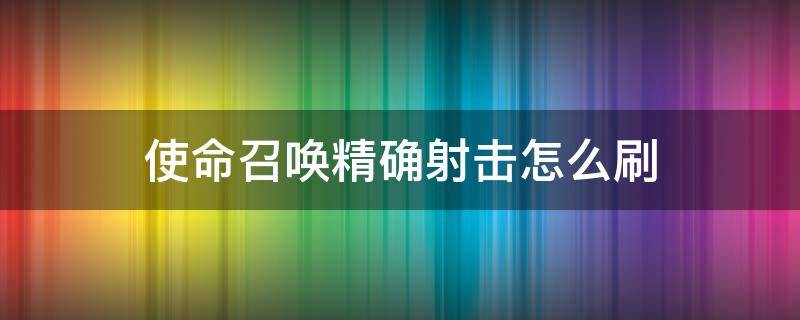 使命召唤精确射击怎么刷 使命召唤手游精确射击怎么刷