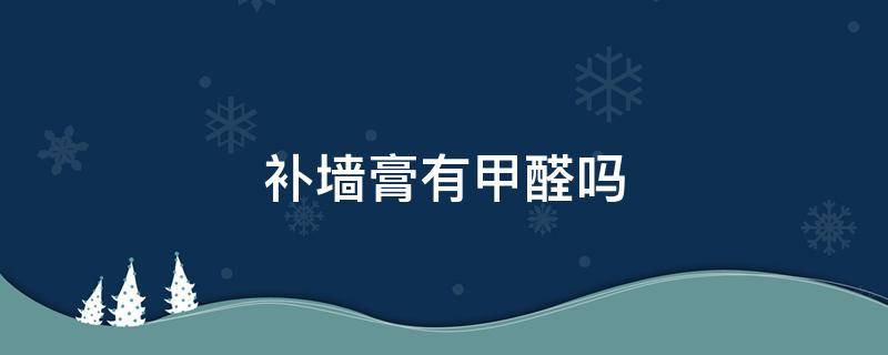 补墙膏有甲醛吗 网上卖的补墙膏含甲醛吗