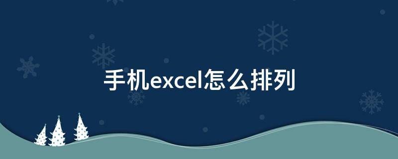 手机excel怎么排列（手机excel怎么排列分数高低顺序）