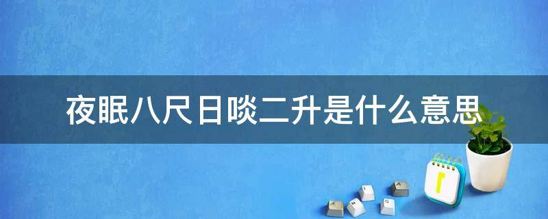 夜眠八尺日啖二升是什么意思 夜眠八尺是什么意思