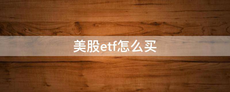 美股etf怎么买（a股etf怎么买）