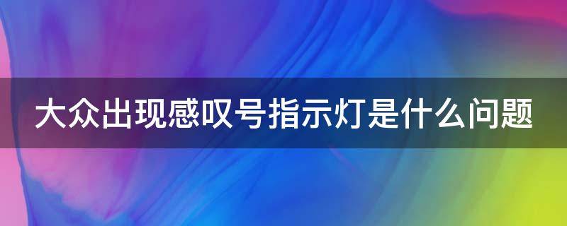 大众出现感叹号指示灯是什么问题 大众感叹号灯亮了是什么原因