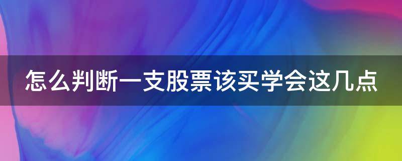 怎么判断一支股票该买学会这几点 怎么看一只股票该不该买