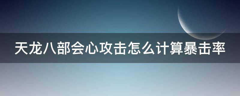 天龙八部会心攻击怎么计算暴击率 天龙八部会心攻击怎么这么高