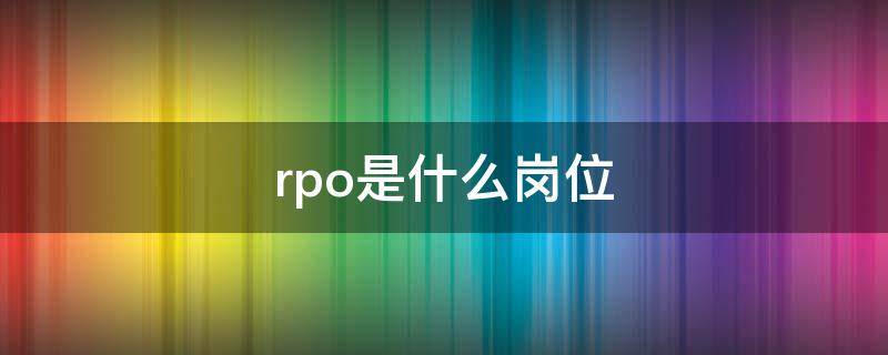 rpo是什么岗位（rpo岗位职责）