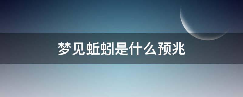 梦见蚯蚓是什么预兆 男人梦见蚯蚓是什么预兆