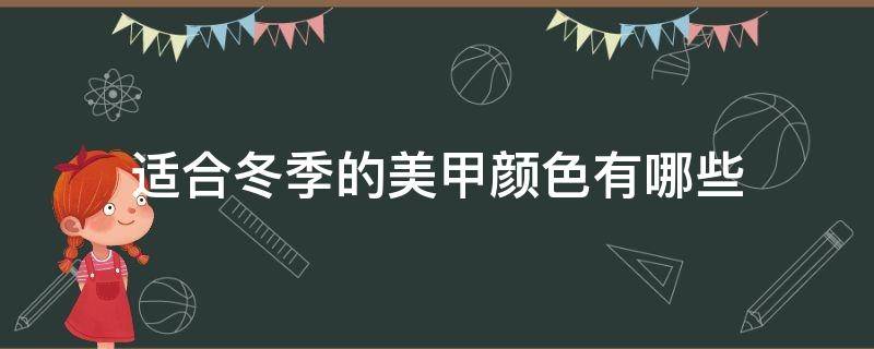 适合冬季的美甲颜色有哪些（冬天适合啥颜色美甲）